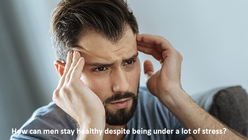 How can men stay healthy despite being under a lot of stress?